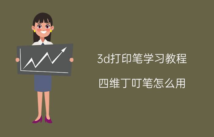 3d打印笔学习教程 四维丁叮笔怎么用？